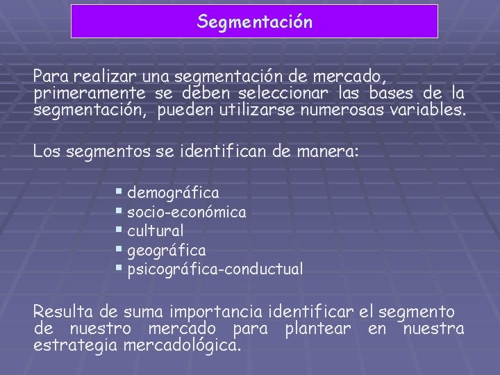 Segmentación Para realizar una segmentación de mercado, primeramente se deben seleccionar las bases de