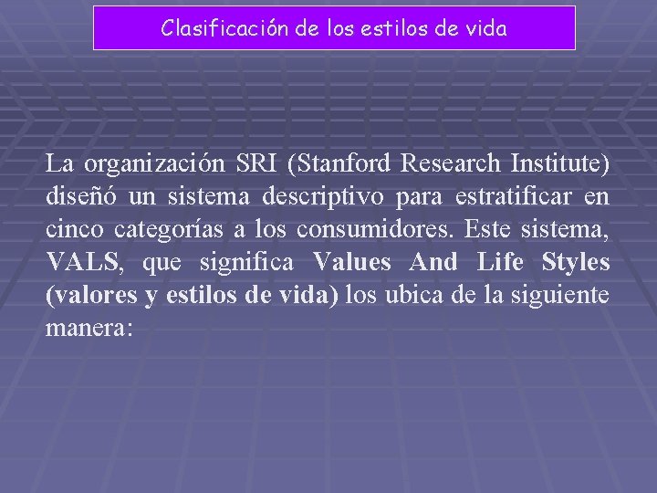 Clasificación de los estilos de vida La organización SRI (Stanford Research Institute) diseñó un