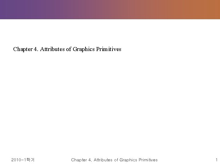  Chapter 4. Attributes of Graphics Primitives 2010 -1학기 Chapter 4. Attributes of Graphics