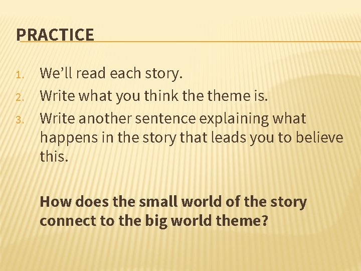PRACTICE 1. 2. 3. We’ll read each story. Write what you think theme is.