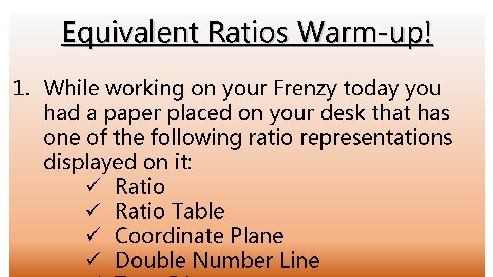 Equivalent Ratios Warm-up! 1. While working on your Frenzy today you had a paper