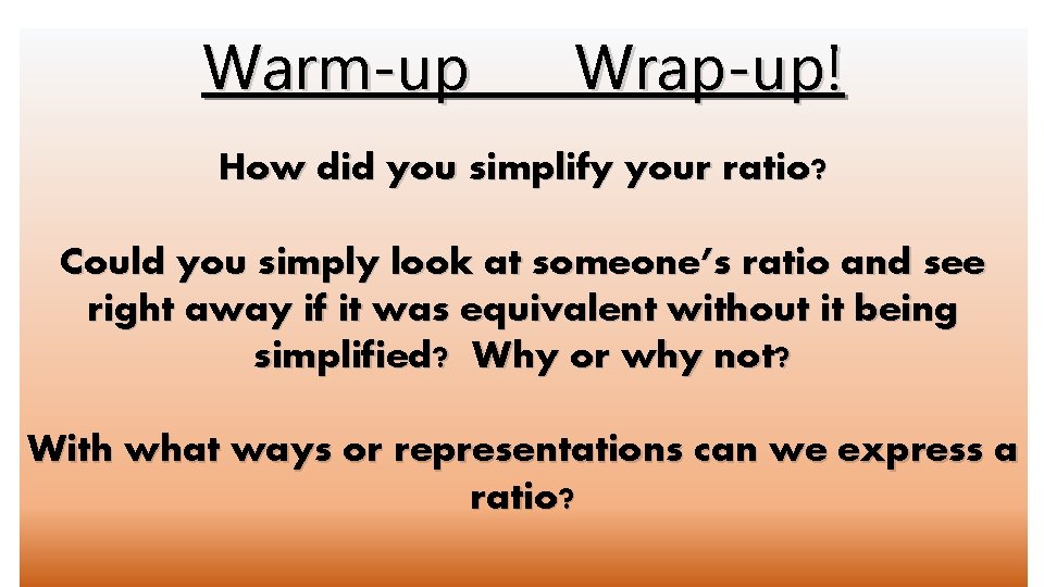 Warm-up Wrap-up! How did you simplify your ratio? Could you simply look at someone’s