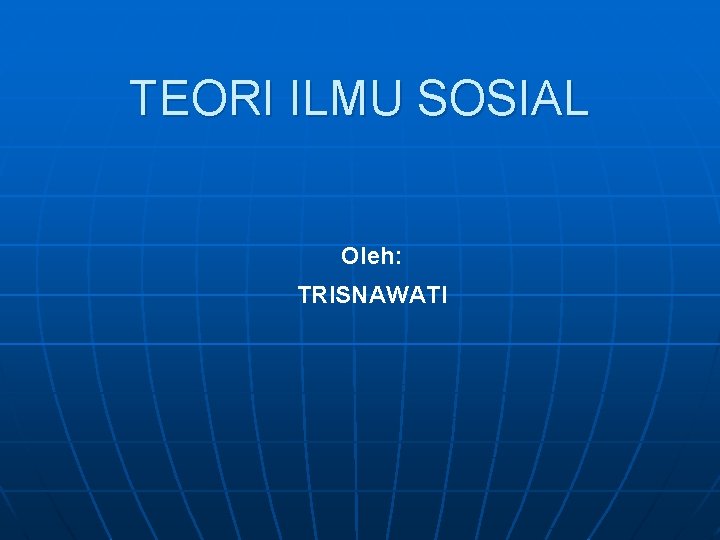 TEORI ILMU SOSIAL Oleh: TRISNAWATI 