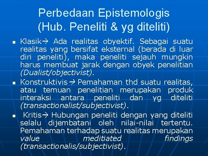 Perbedaan Epistemologis (Hub. Peneliti & yg diteliti) n n n Klasik Ada realitas obyektif.