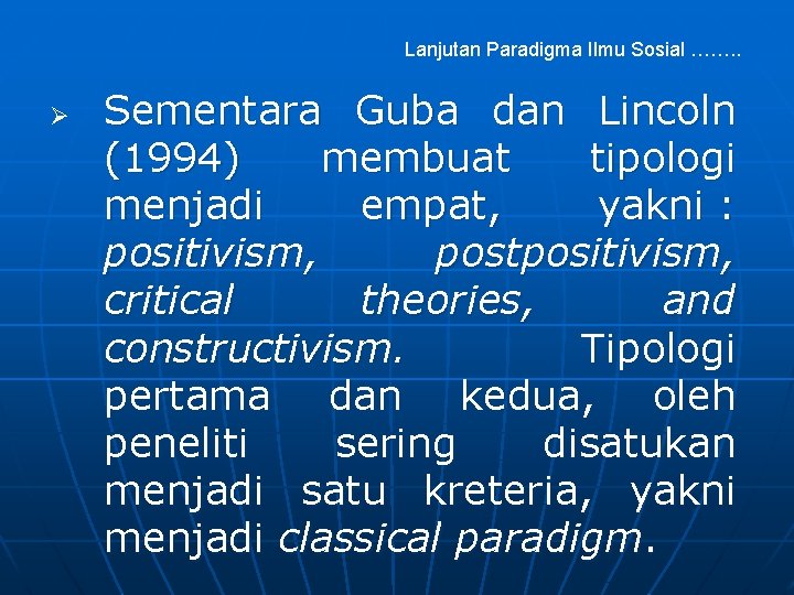 Lanjutan Paradigma Ilmu Sosial ……. . Sementara Guba dan Lincoln (1994) membuat tipologi menjadi