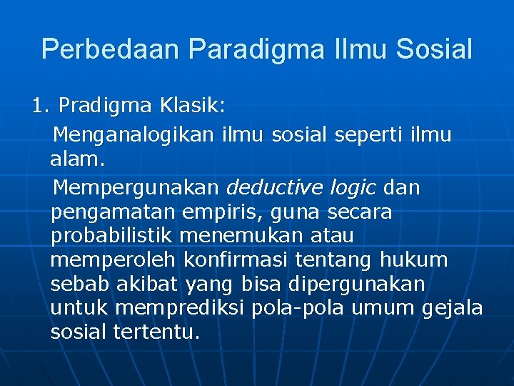 Perbedaan Paradigma Ilmu Sosial 1. Pradigma Klasik: Menganalogikan ilmu sosial seperti ilmu alam. Mempergunakan