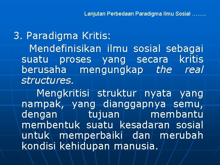 Lanjutan Perbedaan Paradigma Ilmu Sosial ……. . 3. Paradigma Kritis: Mendefinisikan ilmu sosial sebagai