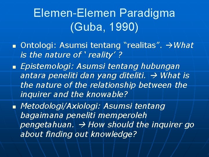 Elemen-Elemen Paradigma (Guba, 1990) n n n Ontologi: Asumsi tentang “realitas”. What is the