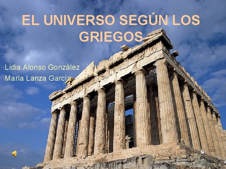 EL UNIVERSO SEGÚN LOS GRIEGOS ·Lidia Alonso González ·María Lanza García EL UNIVERSO SEGÚN LOS GRIEGOS ·Lidia Alonso González ·María Lanza García
