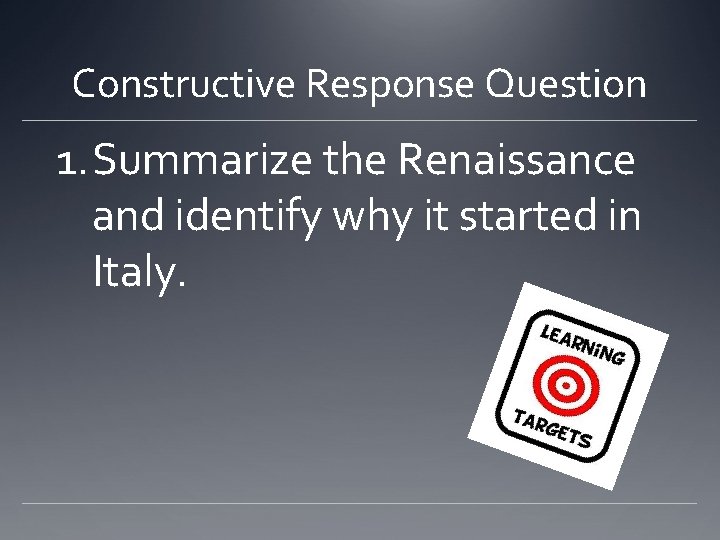 Constructive Response Question 1. Summarize the Renaissance and identify why it started in Italy.