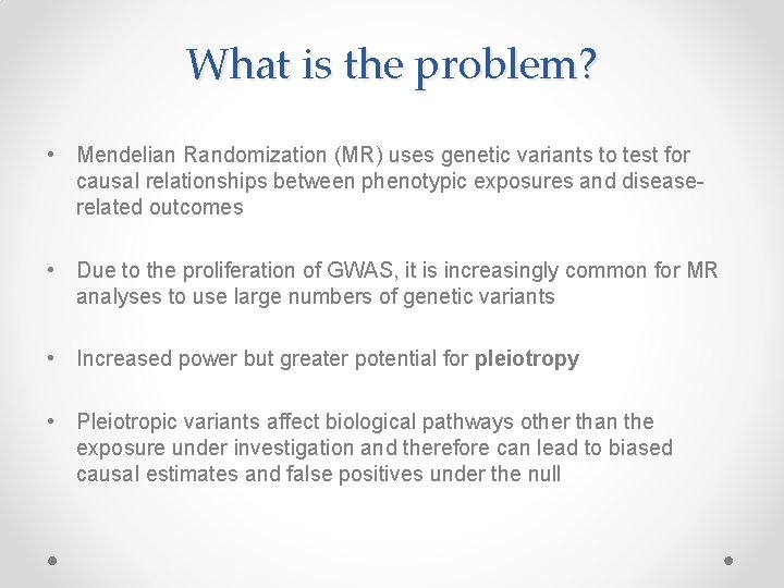 What is the problem? • Mendelian Randomization (MR) uses genetic variants to test for