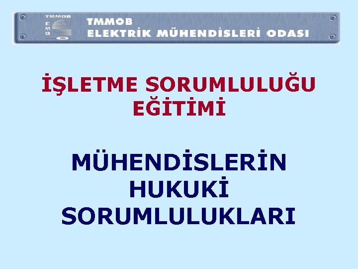 İŞLETME SORUMLULUĞU EĞİTİMİ MÜHENDİSLERİN HUKUKİ SORUMLULUKLARI 