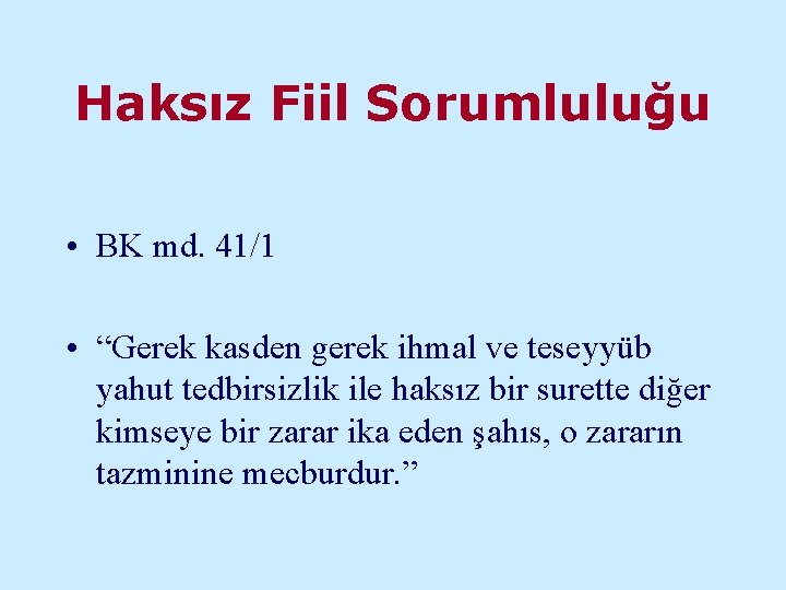 Haksız Fiil Sorumluluğu • BK md. 41/1 • “Gerek kasden gerek ihmal ve teseyyüb