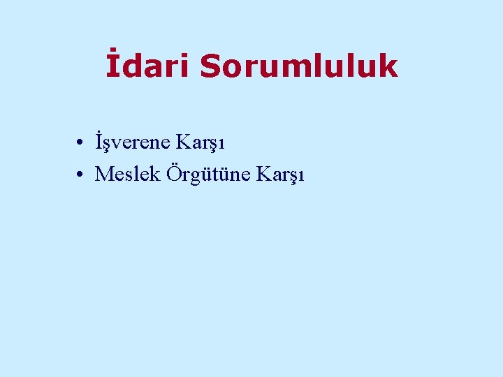 İdari Sorumluluk • İşverene Karşı • Meslek Örgütüne Karşı 