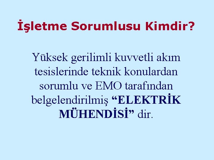 İşletme Sorumlusu Kimdir? Yüksek gerilimli kuvvetli akım tesislerinde teknik konulardan sorumlu ve EMO tarafından