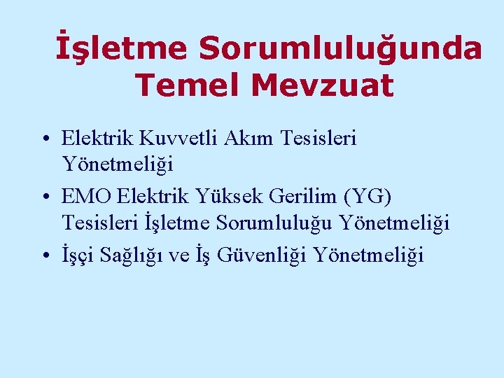  İşletme Sorumluluğunda Temel Mevzuat • Elektrik Kuvvetli Akım Tesisleri Yönetmeliği • EMO Elektrik