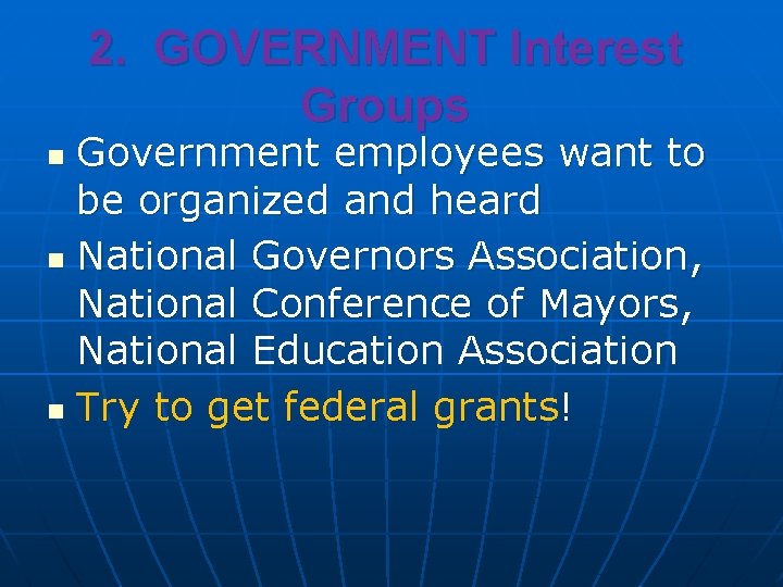 2. GOVERNMENT Interest Groups Government employees want to be organized and heard n National