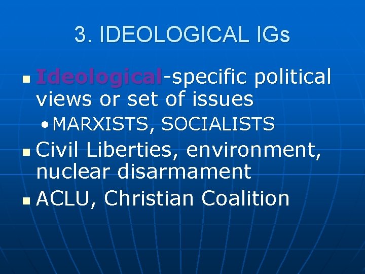 3. IDEOLOGICAL IGs n Ideological-specific political views or set of issues • MARXISTS, SOCIALISTS