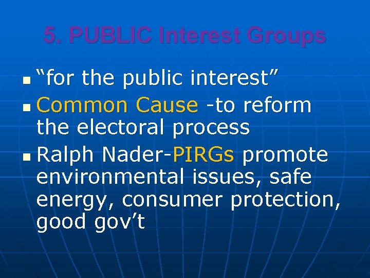 5. PUBLIC Interest Groups “for the public interest” n Common Cause -to reform the