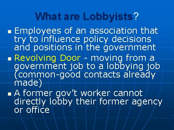 What are Lobbyists? Employees of an association that try to influence policy decisions and