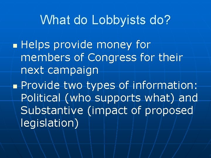 What do Lobbyists do? Helps provide money for members of Congress for their next