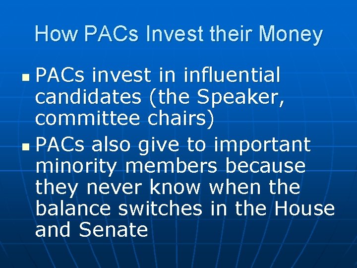 How PACs Invest their Money PACs invest in influential candidates (the Speaker, committee chairs)