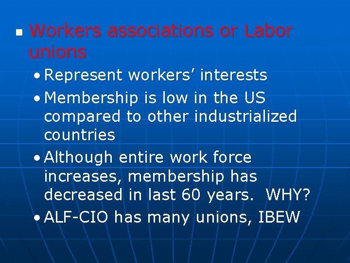 n Workers associations or Labor unions • Represent workers’ interests • Membership is low
