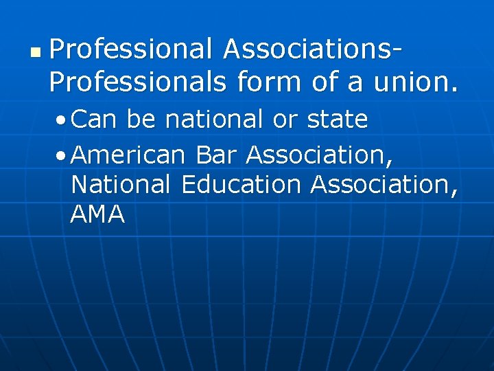 n Professional Associations. Professionals form of a union. • Can be national or state