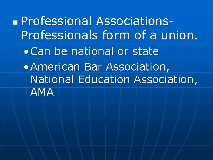 n Professional Associations. Professionals form of a union. • Can be national or state