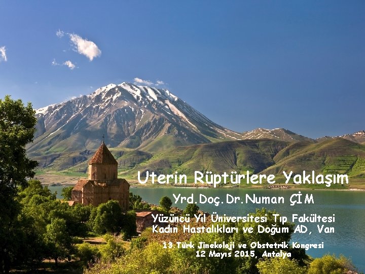 Uterin Rüptürlere Yaklaşım Yrd. Doç. Dr. Numan ÇİM Yüzüncü Yıl Üniversitesi Tıp Fakültesi Kadın