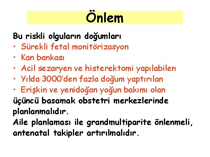 Önlem Bu riskli olguların doğumları • Sürekli fetal monitörizasyon • Kan bankası • Acil