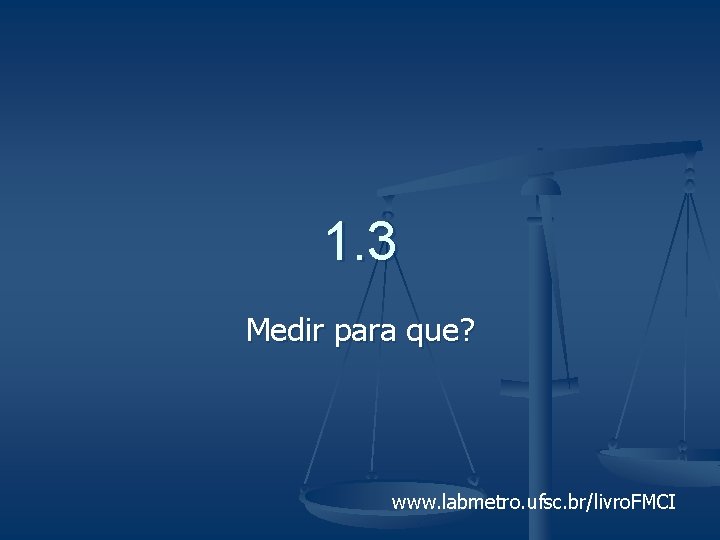 1. 3 Medir para que? www. labmetro. ufsc. br/livro. FMCI 