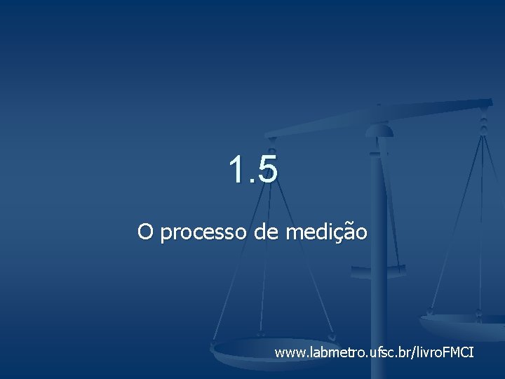 1. 5 O processo de medição www. labmetro. ufsc. br/livro. FMCI 