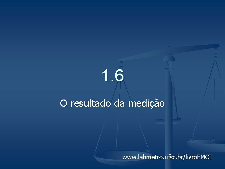 1. 6 O resultado da medição www. labmetro. ufsc. br/livro. FMCI 