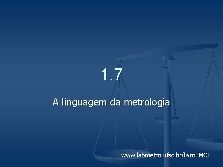 1. 7 A linguagem da metrologia www. labmetro. ufsc. br/livro. FMCI 