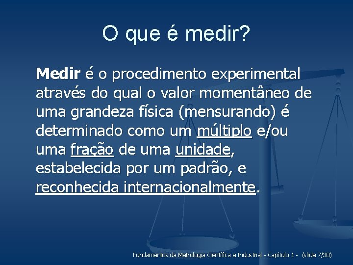 O que é medir? Medir é o procedimento experimental através do qual o valor