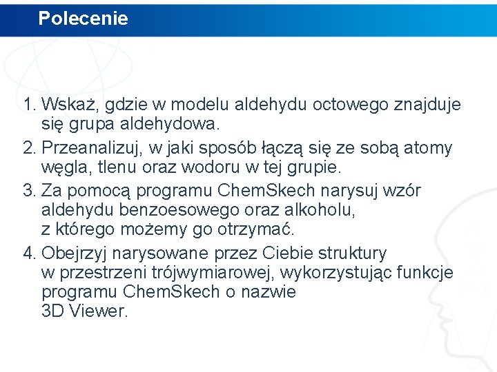 Polecenie 1. Wskaż, gdzie w modelu aldehydu octowego znajduje się grupa aldehydowa. 2. Przeanalizuj,