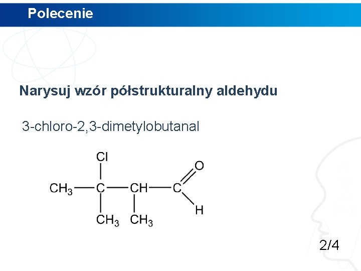 Polecenie Narysuj wzór półstrukturalny aldehydu 3 -chloro-2, 3 -dimetylobutanal 2/4 