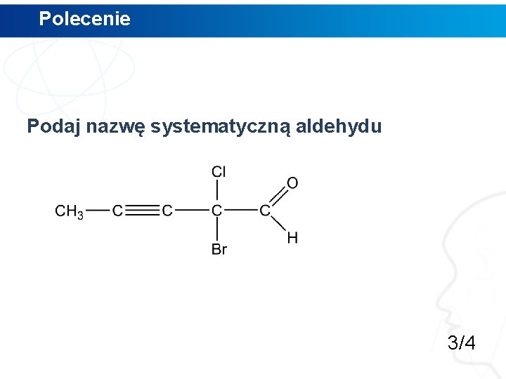 Polecenie Podaj nazwę systematyczną aldehydu 3/4 