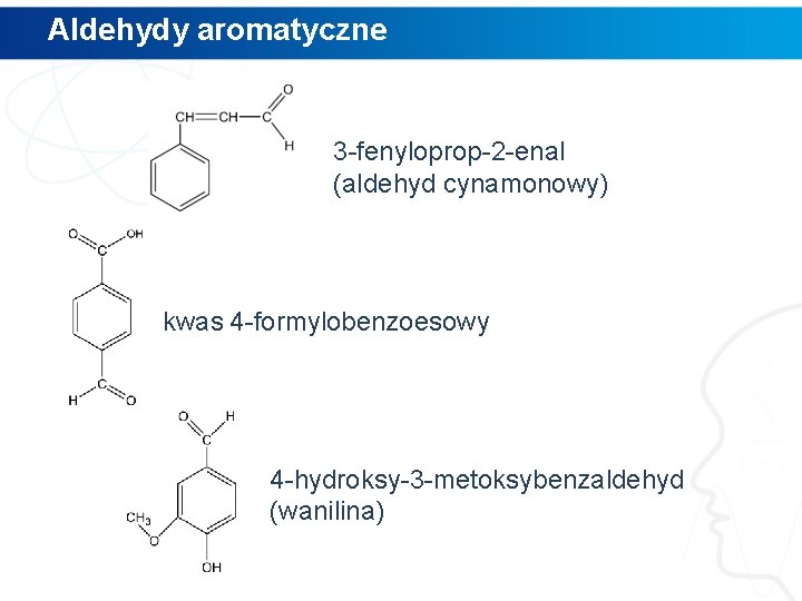 Aldehydy aromatyczne 3 -fenyloprop-2 -enal (aldehyd cynamonowy) kwas 4 -formylobenzoesowy 4 -hydroksy-3 -metoksybenzaldehyd (wanilina)