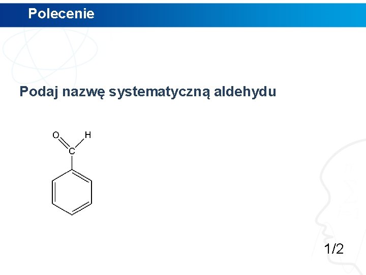 Polecenie Podaj nazwę systematyczną aldehydu 1/2 