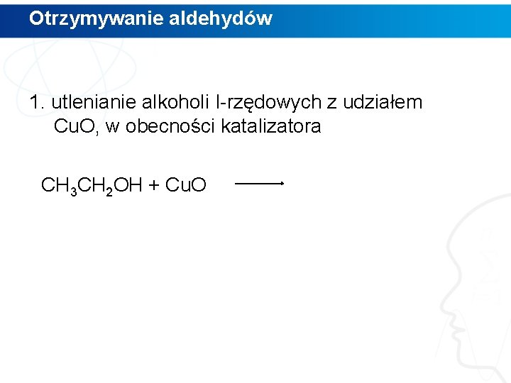 Otrzymywanie aldehydów 1. utlenianie alkoholi I-rzędowych z udziałem Cu. O, w obecności katalizatora CH Otrzymywanie aldehydów 1. utlenianie alkoholi I-rzędowych z udziałem Cu. O, w obecności katalizatora CH