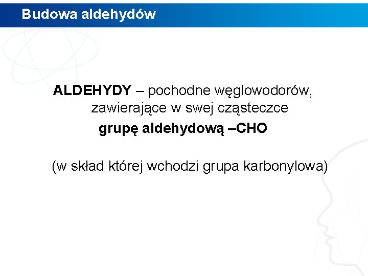 Budowa aldehydów ALDEHYDY – pochodne węglowodorów, zawierające w swej cząsteczce grupę aldehydową –CHO (w