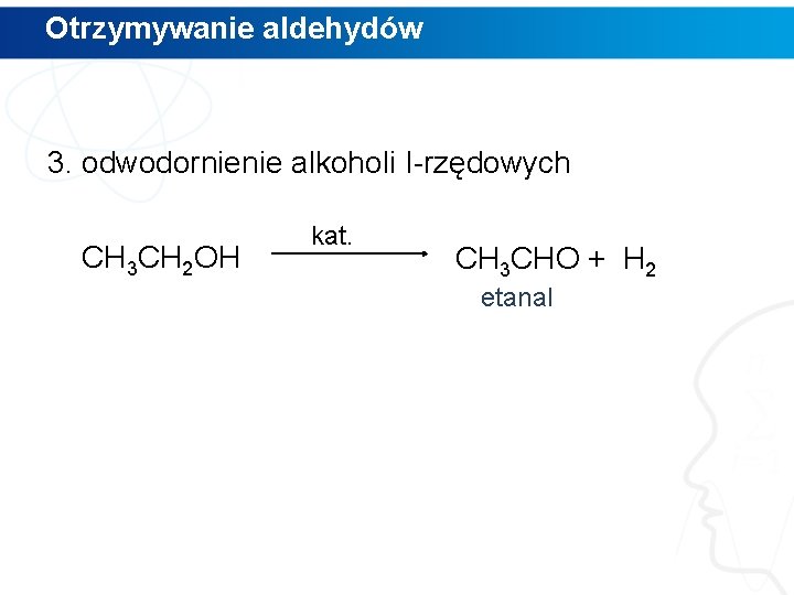 Otrzymywanie aldehydów 3. odwodornienie alkoholi I-rzędowych CH 3 CH 2 OH kat. CH 3