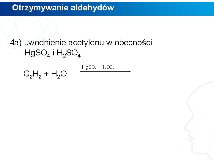 Otrzymywanie aldehydów 4 a) uwodnienie acetylenu w obecności Hg. SO 4 i H 2
