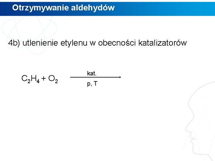 Otrzymywanie aldehydów 4 b) utlenienie etylenu w obecności katalizatorów C 2 H 4 +