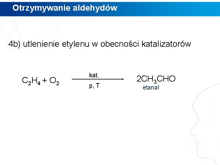 Otrzymywanie aldehydów 4 b) utlenienie etylenu w obecności katalizatorów C 2 H 4 + Otrzymywanie aldehydów 4 b) utlenienie etylenu w obecności katalizatorów C 2 H 4 +