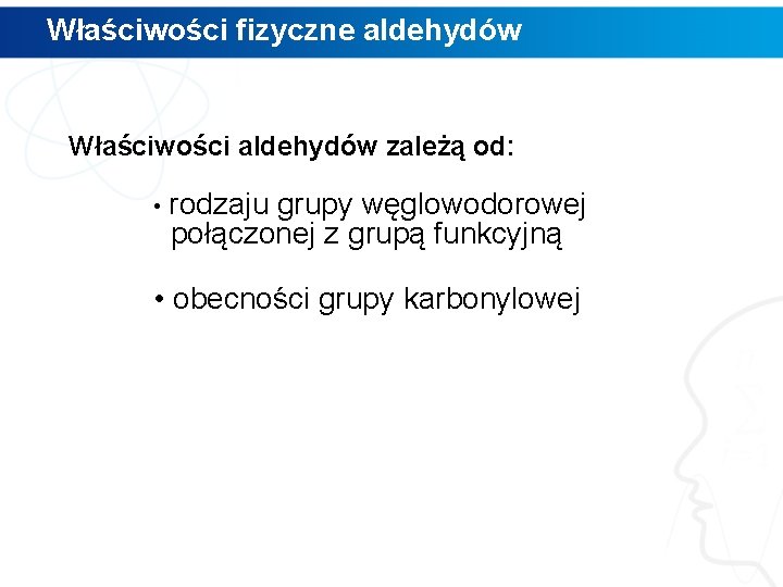 Właściwości fizyczne aldehydów Właściwości aldehydów zależą od: • rodzaju grupy węglowodorowej połączonej z grupą