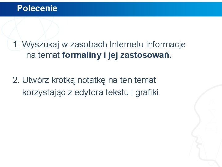 Polecenie 1. Wyszukaj w zasobach Internetu informacje na temat formaliny i jej zastosowań. 2.