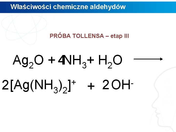Właściwości chemiczne aldehydów PRÓBA TOLLENSA – etap III Ag 2 O + 4 NH